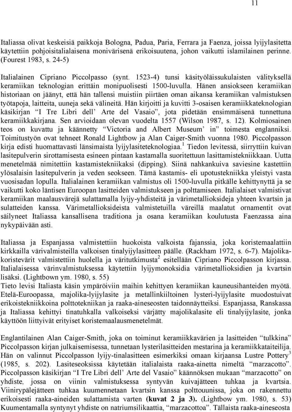 Hänen ansiokseen keramiikan historiaan on jäänyt, että hän tallensi muistiin piirtäen oman aikansa keramiikan valmistuksen työtapoja, laitteita, uuneja sekä välineitä.
