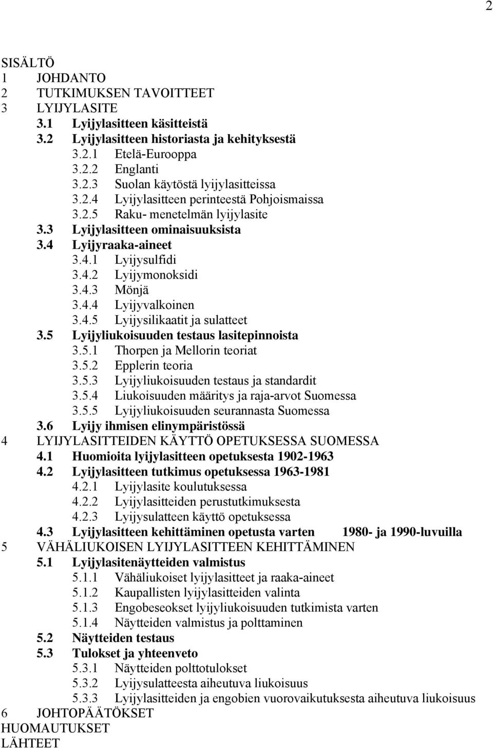 4.5 Lyijysilikaatit ja sulatteet 3.5 Lyijyliukoisuuden testaus lasitepinnoista 3.5.1 Thorpen ja Mellorin teoriat 3.5.2 Epplerin teoria 3.5.3 Lyijyliukoisuuden testaus ja standardit 3.5.4 Liukoisuuden määritys ja raja-arvot Suomessa 3.