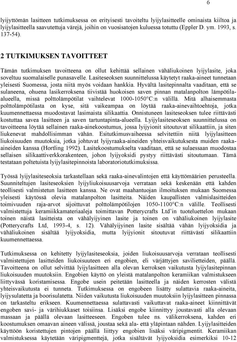 Lasiteseoksen suunnittelussa käytetyt raaka-aineet tunnetaan yleisesti Suomessa, josta niitä myös voidaan hankkia.