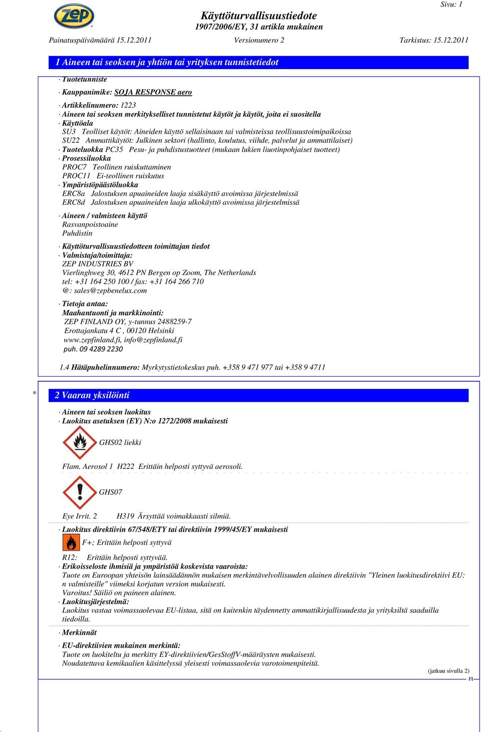 PC35 Pesu- ja puhdistustuotteet (mukaan lukien liuotinpohjaiset tuotteet) Prosessiluokka PROC7 Teollinen ruiskuttaminen PROC11 Ei-teollinen ruiskutus Ympäristöpäästöluokka ERC8a Jalostuksen