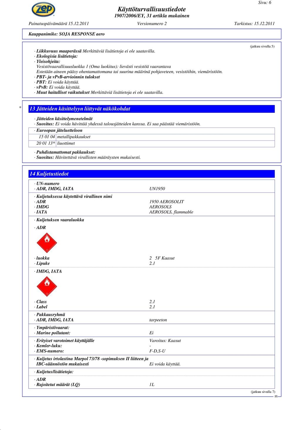 viemäristöön. PBT- ja vpvb-arvioinnin tulokset PBT: Ei voida käyttää. vpvb: Ei voida käyttää. Muut haitalliset vaikutukset Merkittäviä lisätietoja ei ole saatavilla.
