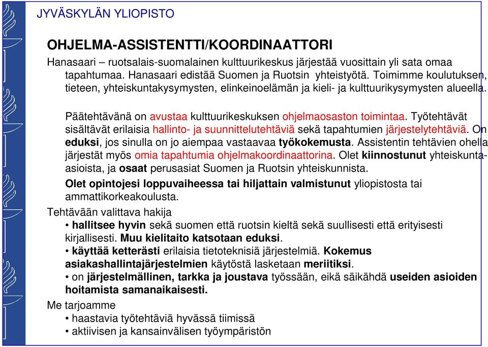 Työtehtävät sisältävät erilaisia hallinto- ja suunnittelutehtäviä sekä tapahtumien järjestelytehtäviä. On eduksi, jos sinulla on jo aiempaa vastaavaa työkokemusta.