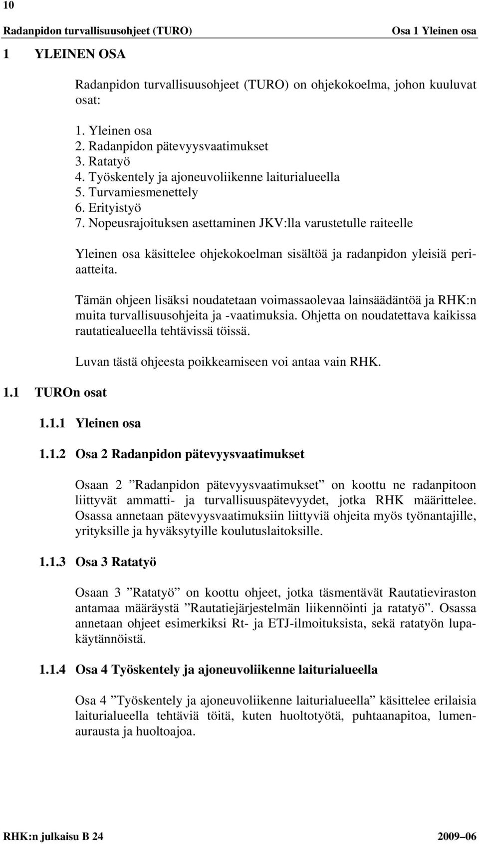 Nopeusrajoituksen asettaminen JKV:lla varustetulle raiteelle Yleinen osa käsittelee ohjekokoelman sisältöä ja radanpidon yleisiä periaatteita.