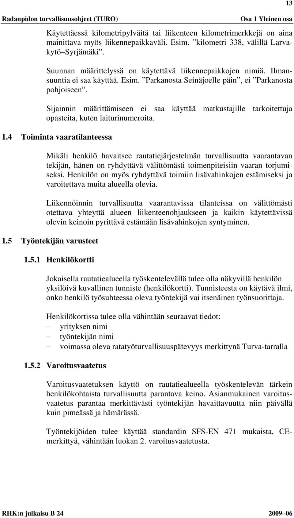 Sijainnin määrittämiseen ei saa käyttää matkustajille tarkoitettuja opasteita, kuten laiturinumeroita. 1.