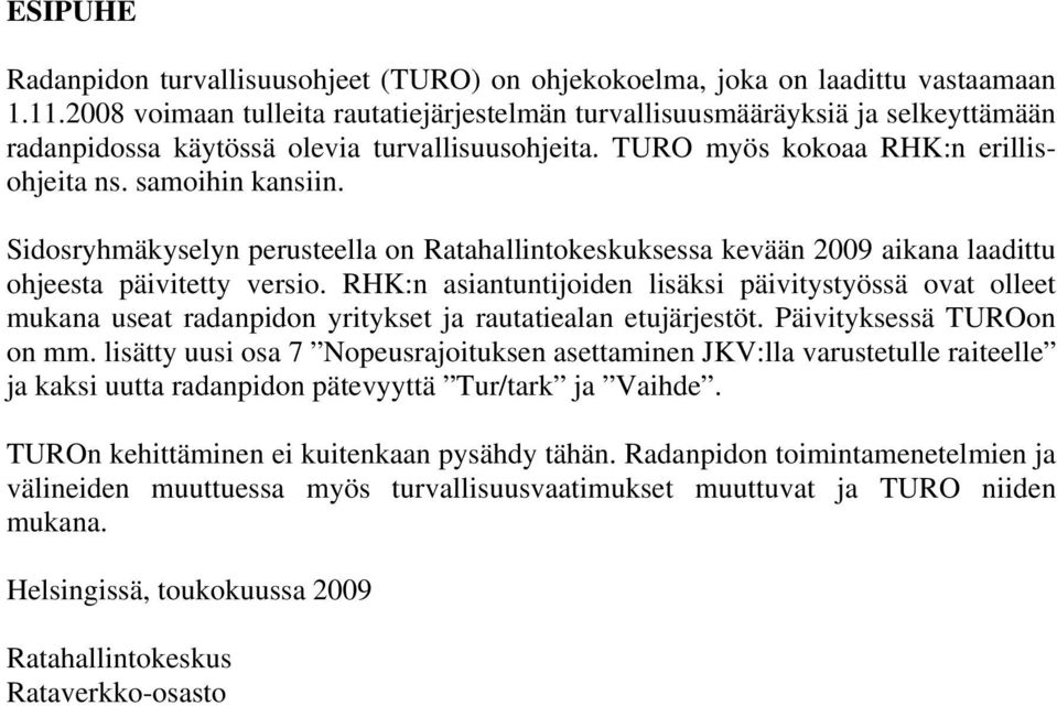 RHK:n asiantuntijoiden lisäksi päivitystyössä ovat olleet mukana useat radanpidon yritykset ja rautatiealan etujärjestöt. Päivityksessä TUROon on mm.