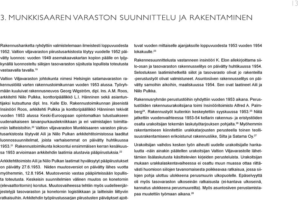 toteutusta vastaavalla tavalla. 19 Valtion Viljavaraston johtokunta nimesi Helsingin satamavaraston rakennustöitä varten rakennustoimikunnan vuoden 1953 alussa.