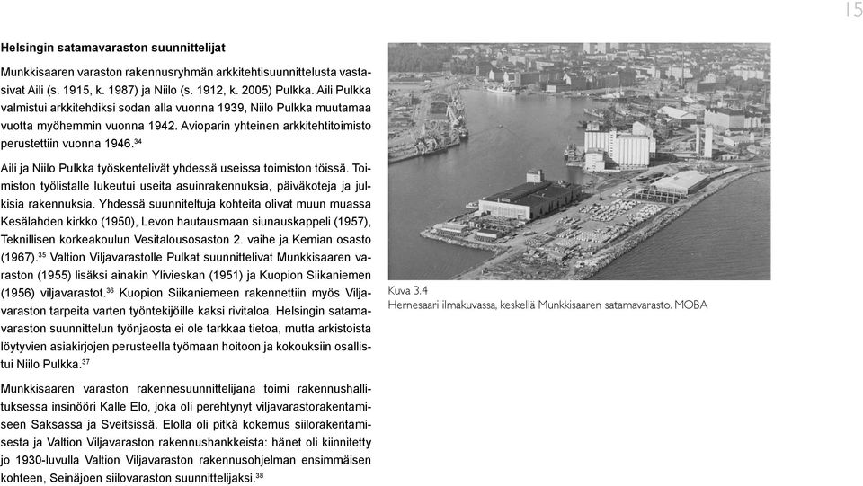 34 Aili ja Niilo Pulkka työskentelivät yhdessä useissa toimiston töissä. Toimiston työlistalle lukeutui useita asuinrakennuksia, päiväkoteja ja julkisia rakennuksia.