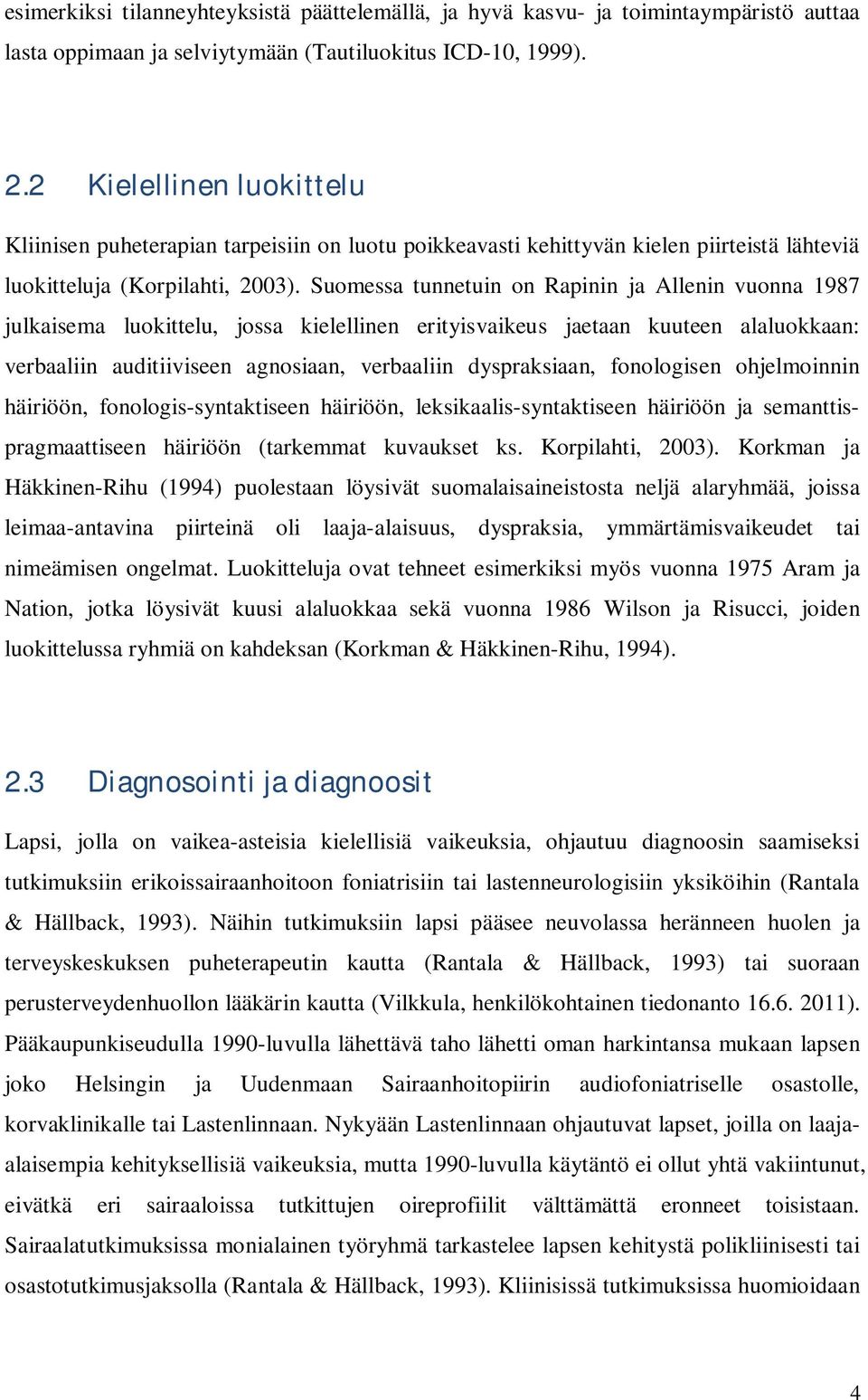 Suomessa tunnetuin on Rapinin ja Allenin vuonna 1987 julkaisema luokittelu, jossa kielellinen erityisvaikeus jaetaan kuuteen alaluokkaan: verbaaliin auditiiviseen agnosiaan, verbaaliin dyspraksiaan,