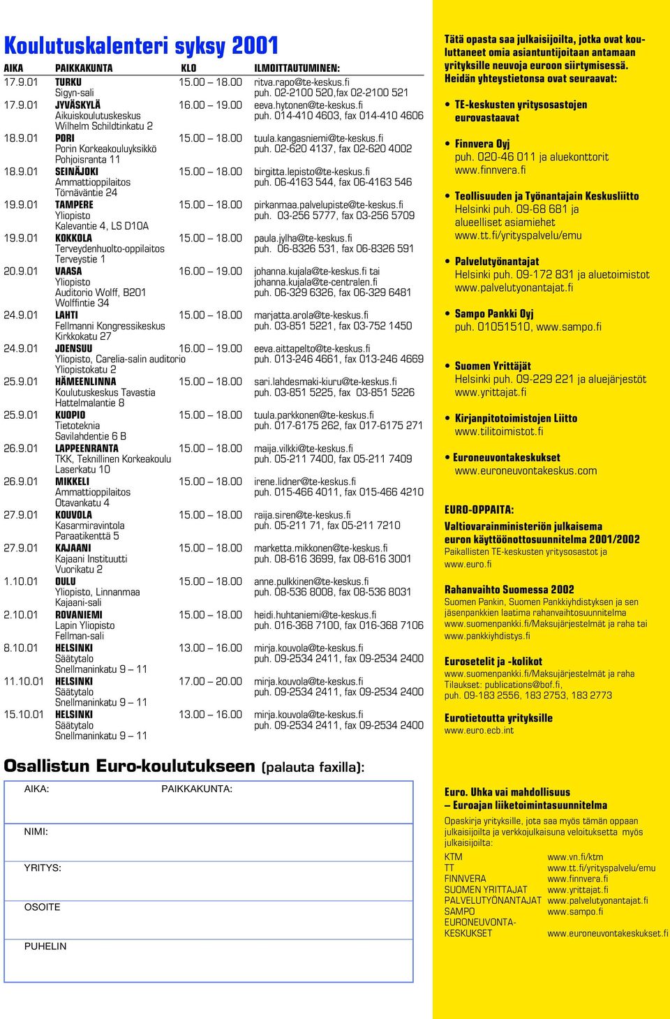 02-620 4137, fax 02-620 4002 Pohjoisranta 11 18.9.01 SEINÄJOKI 15.00 18.00 birgitta.lepisto@te-keskus.fi Ammattioppilaitos puh. 06-4163 544, fax 06-4163 546 Törnäväntie 24 19.9.01 TAMPERE 15.00 18.00 pirkanmaa.