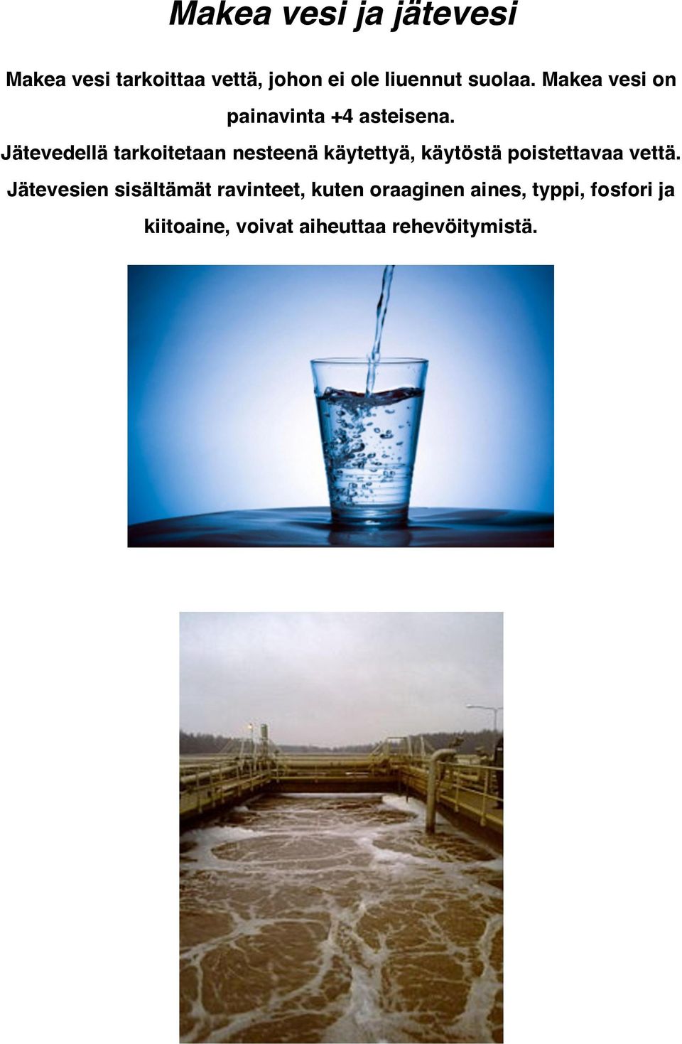 Jätevedellä tarkoitetaan nesteenä käytettyä, käytöstä poistettavaa vettä.
