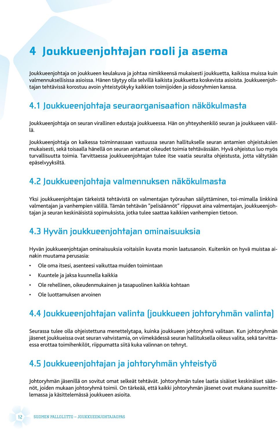 1 Joukkueenjohtaja seuraorganisaation näkökulmasta Joukkueenjohtaja on seuran virallinen edustaja joukkueessa. Hän on yhteyshenkilö seuran ja joukkueen välillä.