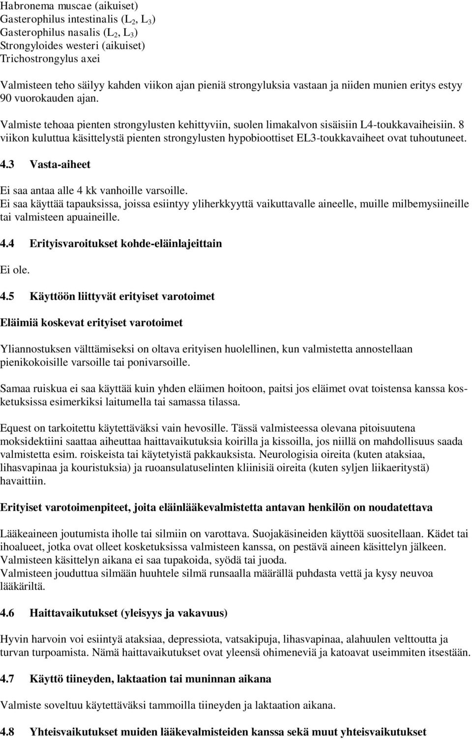 8 viikon kuluttua käsittelystä pienten strongylusten hypobioottiset EL3-toukkavaiheet ovat tuhoutuneet. 4.3 Vasta-aiheet Ei saa antaa alle 4 kk vanhoille varsoille.