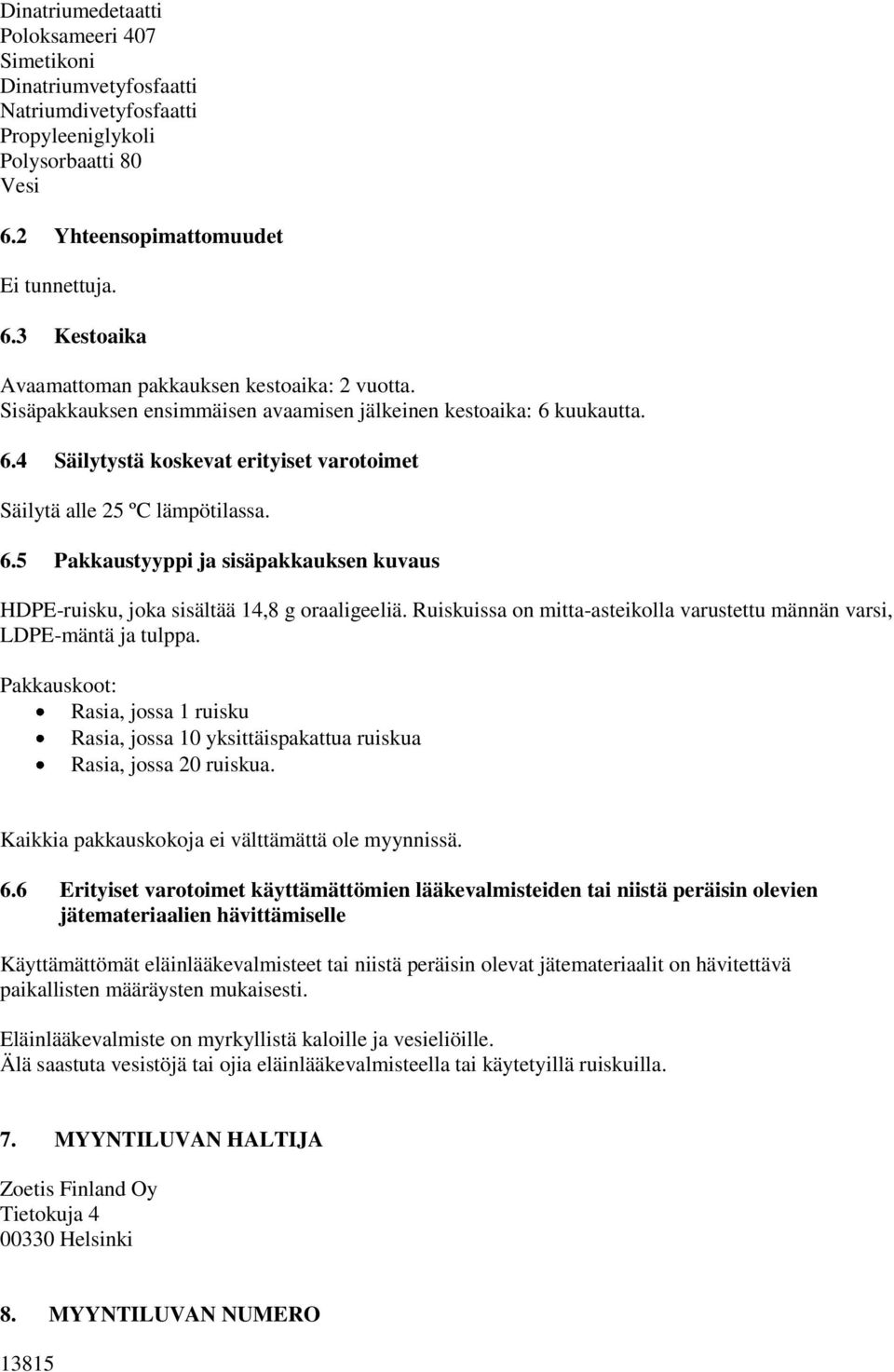 Ruiskuissa on mitta-asteikolla varustettu männän varsi, LDPE-mäntä ja tulppa. Pakkauskoot: Rasia, jossa 1 ruisku Rasia, jossa 10 yksittäispakattua ruiskua Rasia, jossa 20 ruiskua.