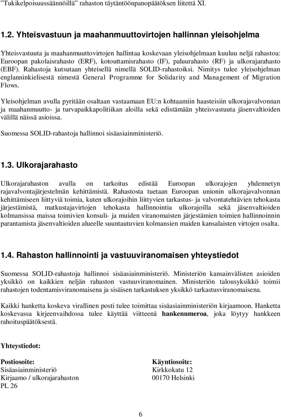 kotouttamisrahasto (IF), paluurahasto (RF) ja ulkorajarahasto (EBF). Rahastoja kutsutaan yhteisellä nimellä SOLID-rahastoiksi.