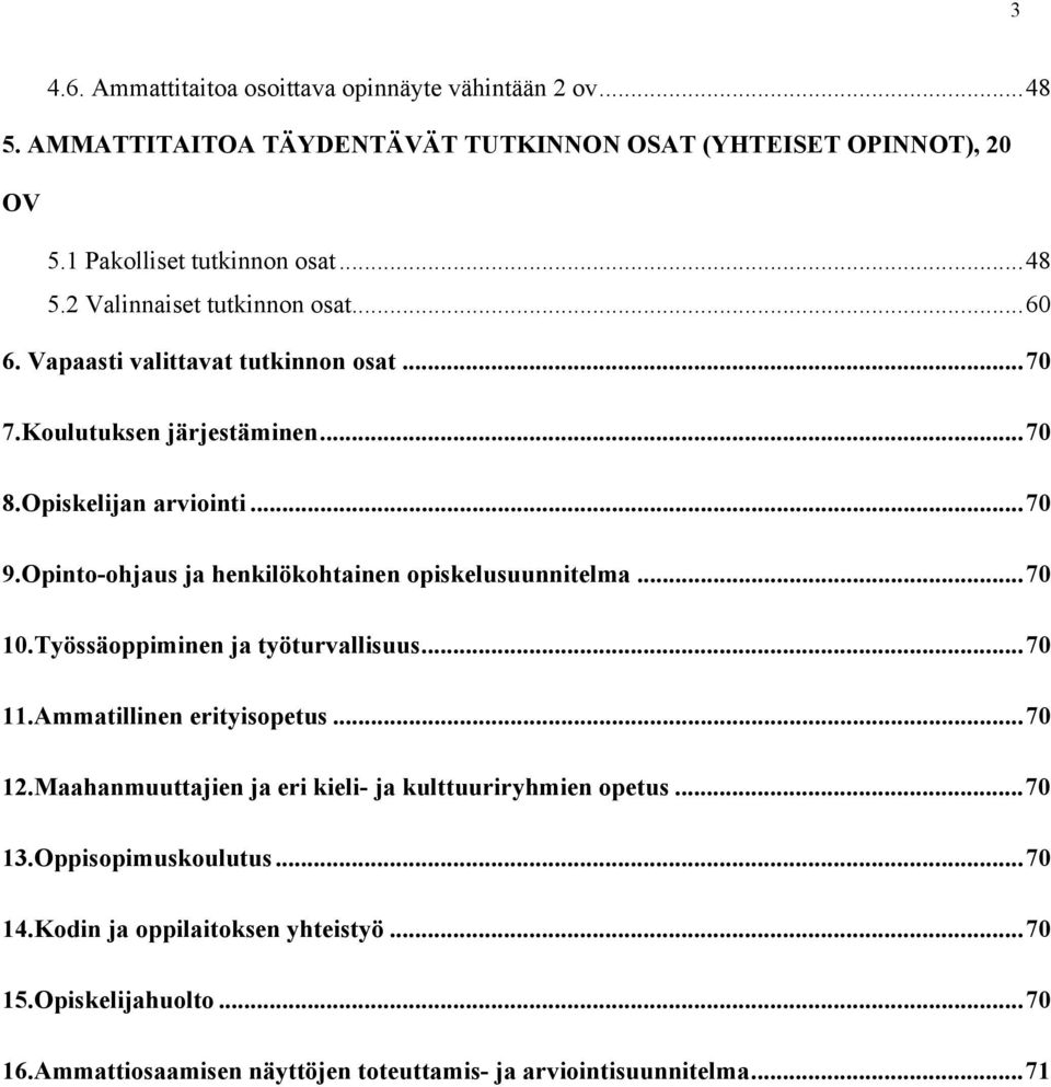 .. 70 10.Työssäoppiminen ja työturvallisuus... 70 11.Ammatillinen erityisopetus... 70 12.Maahanmuuttajien ja eri kieli- ja kulttuuriryhmien opetus... 70 13.