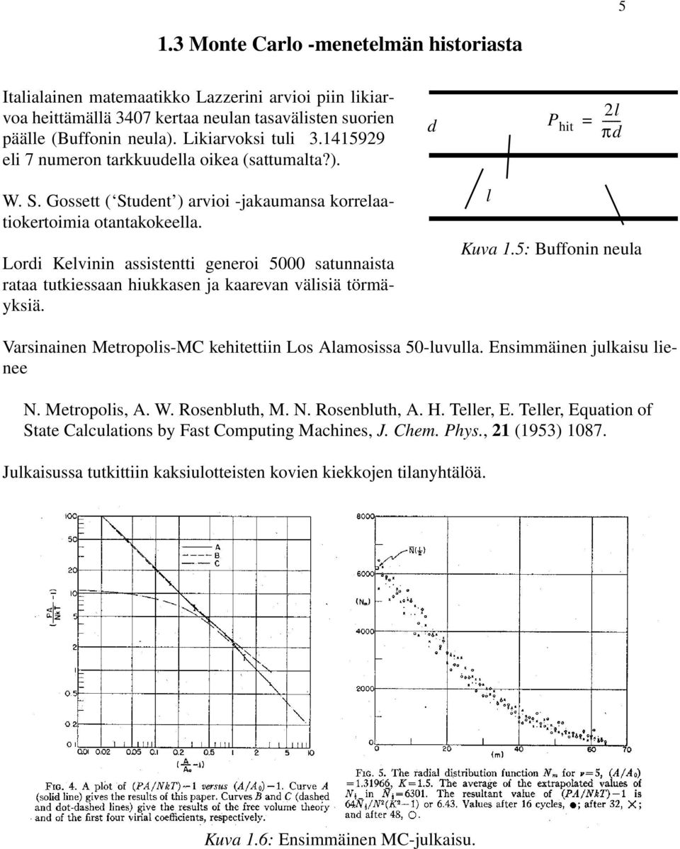 ) d P hit 2l ------ πd W S Gossett ( Student ) arvioi -jakaumansa korrelaatiokertoimia otantakokeella Lordi Kelvinin assistentti generoi 5000 satunnaista rataa tutkiessaan hiukkasen ja kaarevan