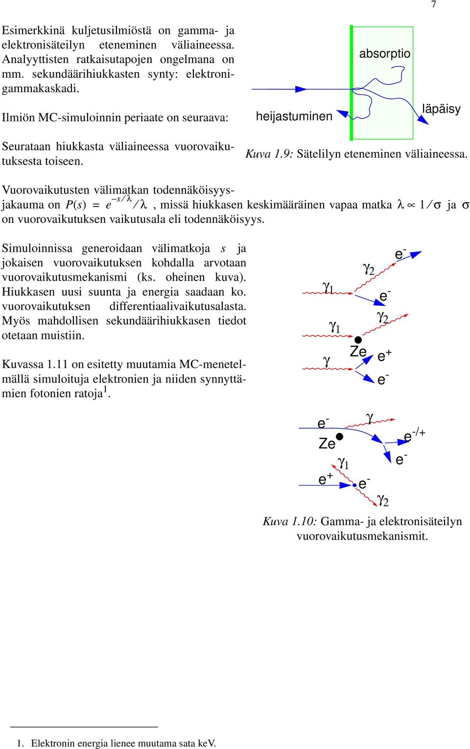välimatkan todennäköisyysjakauma on Ps () e s λ λ, missä hiukkasen keskimääräinen vapaa matka λ 1 σ ja on vuorovaikutuksen vaikutusala eli todennäköisyys σ Simuloinnissa generoidaan välimatkoja s ja