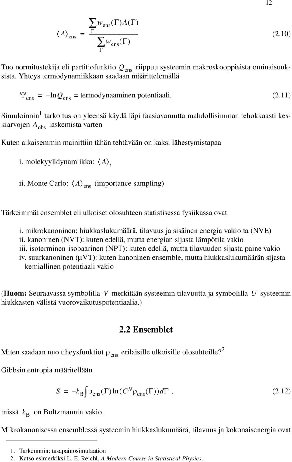 laskemista varten A obs Kuten aikaisemmin mainittiin tähän tehtävään on kaksi lähestymistapaa i molekyylidynamiikka: A t ii Monte Carlo: A ens (importance sampling) Tärkeimmät ensemblet eli ulkoiset