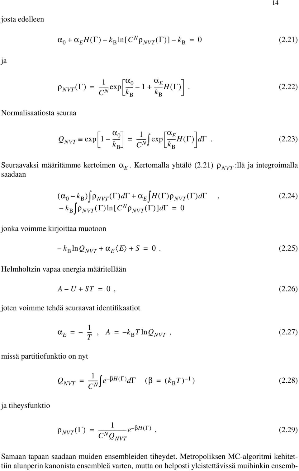 ------ H( Γ) dγ k B (223) Seuraavaksi määritämme kertoimen α E Kertomalla yhtälö (221) ρ NVT :llä ja integroimalla saadaan ( ) ρ NVT ( Γ) dγ + α E H( Γ)ρ NVT ( Γ) dγ ρ NVT ( Γ) ln[ C N ρ NVT ( Γ) ]