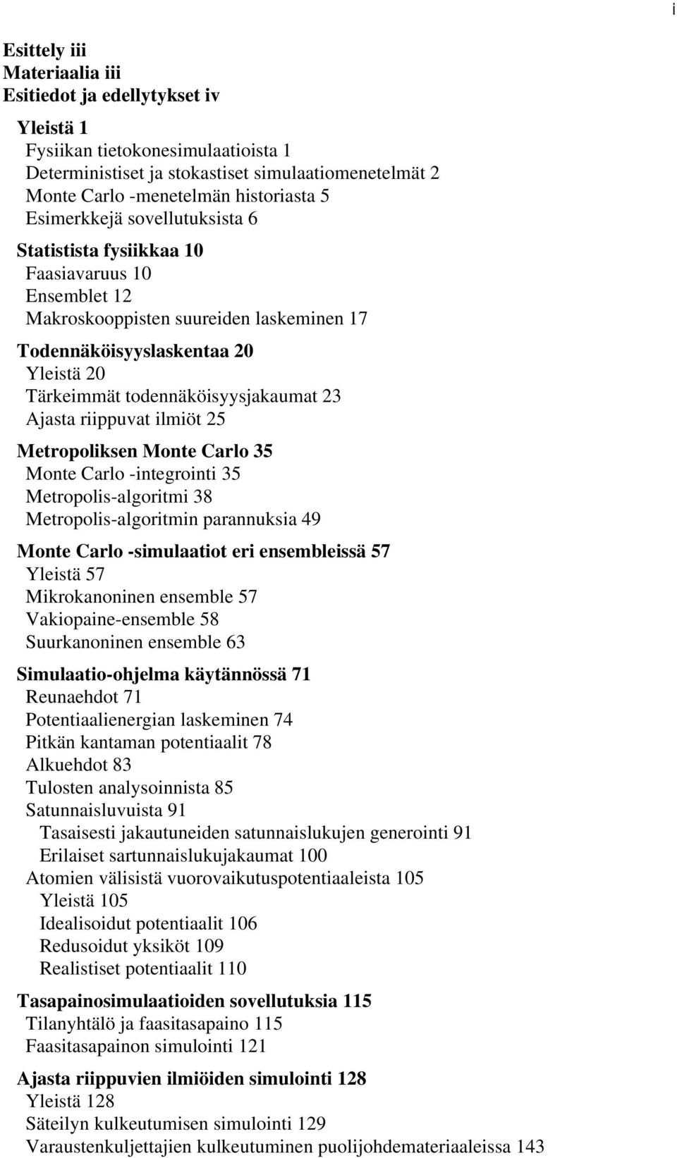 Ajasta riippuvat ilmiöt 25 Metropoliksen Monte Carlo 35 Monte Carlo -integrointi 35 Metropolis-algoritmi 38 Metropolis-algoritmin parannuksia 49 Monte Carlo -simulaatiot eri ensembleissä 57 Yleistä