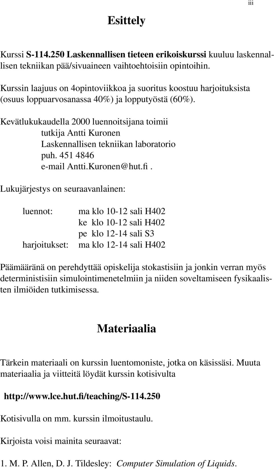 AnttiKuronen@hutfi Lukujärjestys on seuraavanlainen: luennot: harjoitukset: ma klo 10-12 sali H402 ke klo 10-12 sali H402 pe klo 12-14 sali S3 ma klo 12-14 sali H402 Päämääränä on perehdyttää
