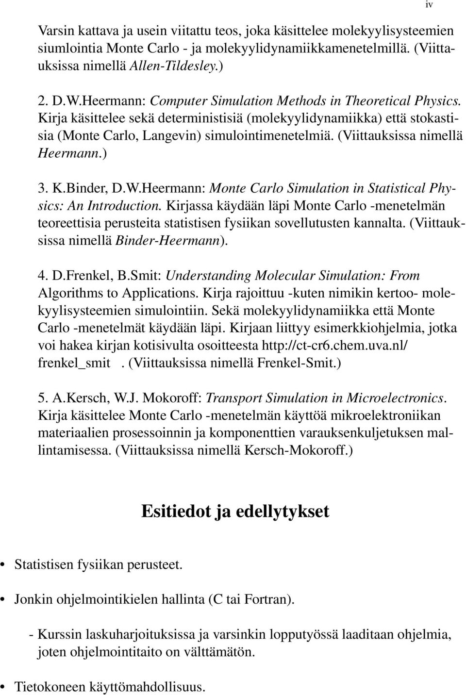 KBinder, DWHeermann: Monte Carlo Simulation in Statistical Physics: An Introduction Kirjassa käydään läpi Monte Carlo -menetelmän teoreettisia perusteita statistisen fysiikan sovellutusten kannalta