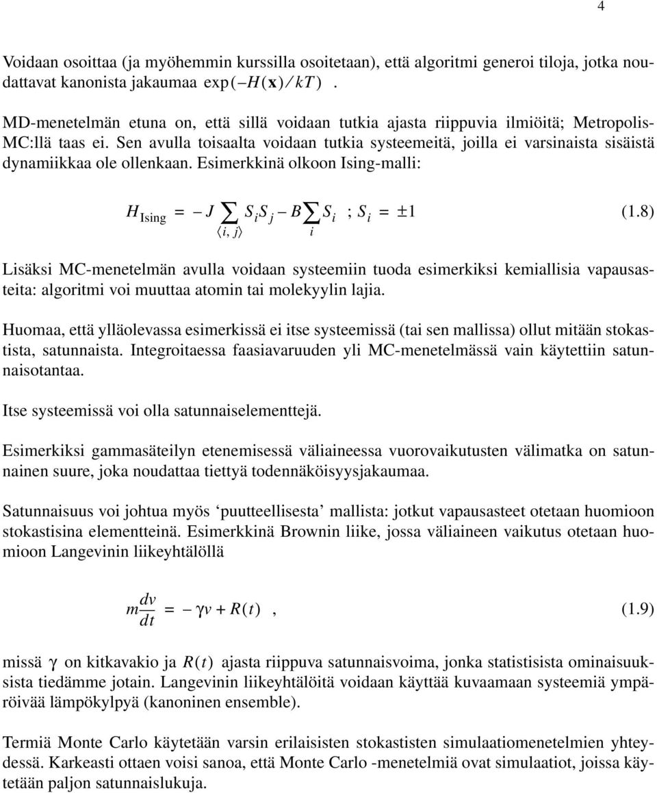 S j B S ; S (18) i i ± 1 i, j Lisäksi MC-menetelmän avulla voidaan systeemiin tuoda esimerkiksi kemiallisia vapausasteita: algoritmi voi muuttaa atomin tai molekyylin lajia Huomaa, että ylläolevassa