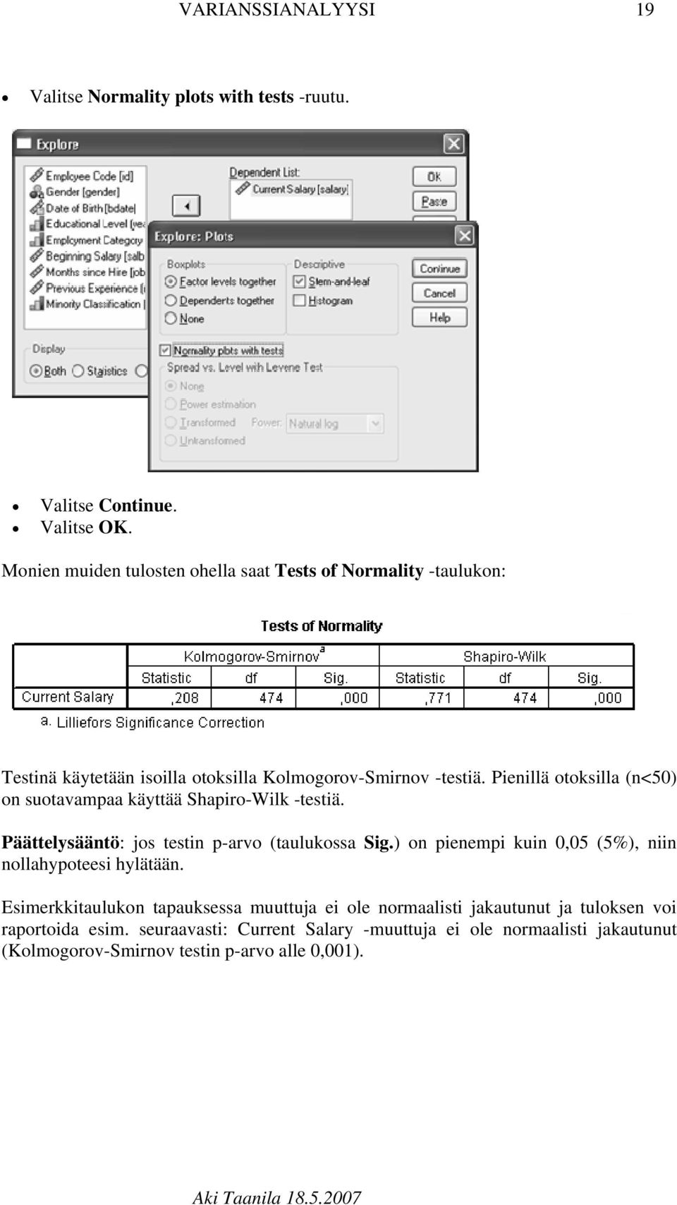 Pienillä otoksilla (n<50) on suotavampaa käyttää Shapiro-Wilk -testiä. Päättelysääntö: jos testin p-arvo (taulukossa Sig.