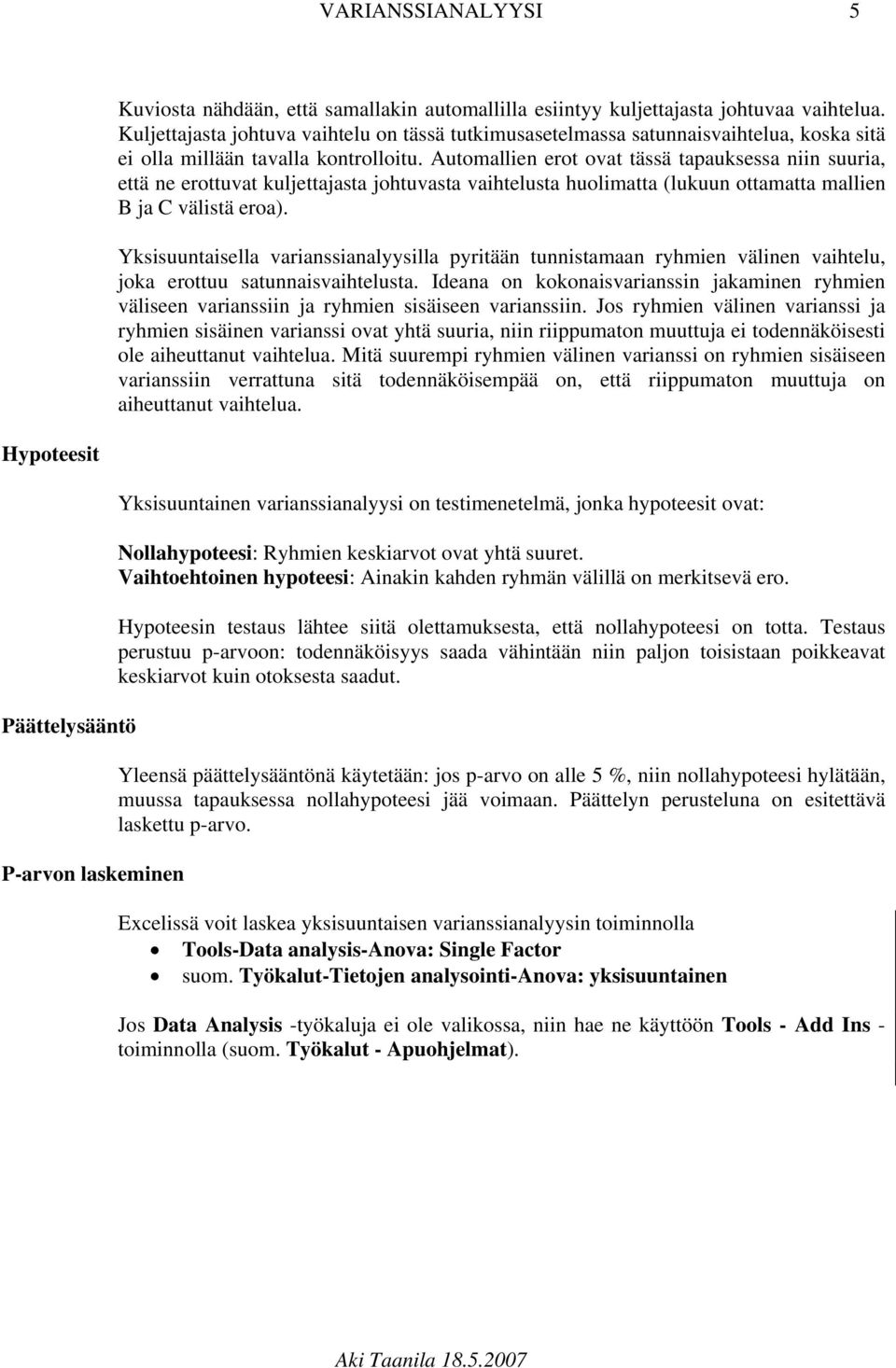 Automallien erot ovat tässä tapauksessa niin suuria, että ne erottuvat kuljettajasta johtuvasta vaihtelusta huolimatta (lukuun ottamatta mallien B ja C välistä eroa).