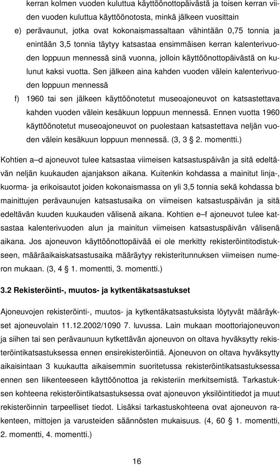 Sen jälkeen aina kahden vuoden välein kalenterivuoden loppuun mennessä f) 1960 tai sen jälkeen käyttöönotetut museoajoneuvot on katsastettava kahden vuoden välein kesäkuun loppuun mennessä.