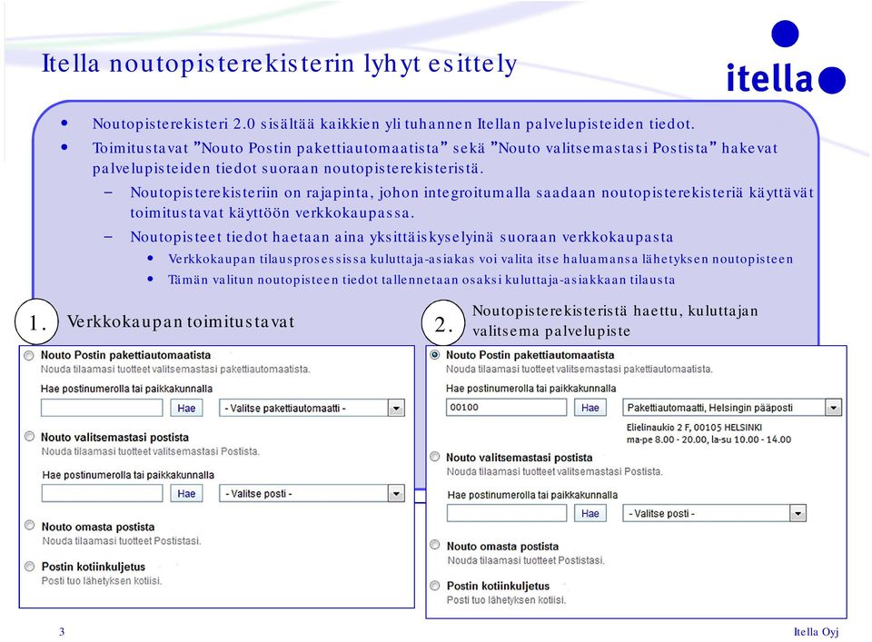 Noutopisterekisteriin on rajapinta, johon integroitumalla saadaan noutopisterekisteriä käyttävät toimitustavat käyttöön verkkokaupassa.