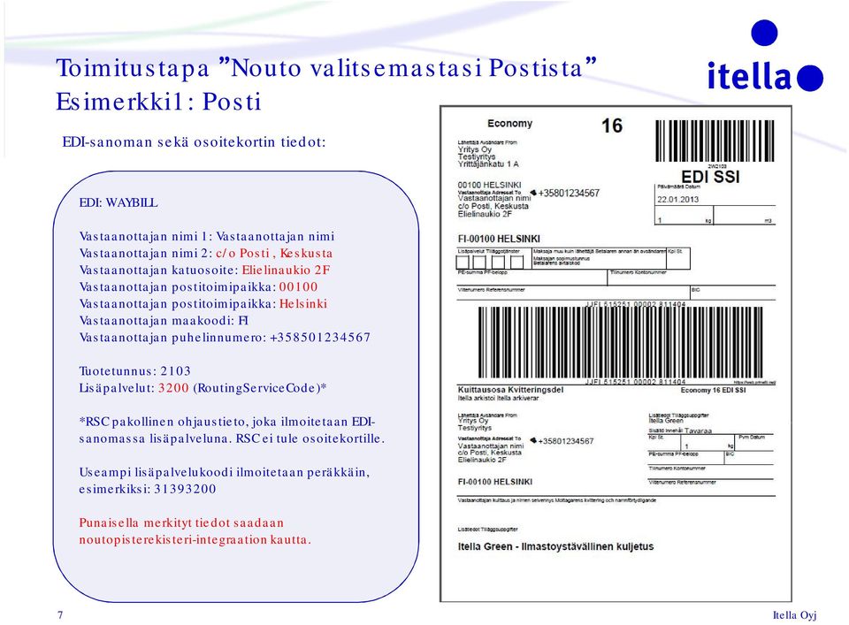 Vastaanottajan puhelinnumero: +358501234567 Tuotetunnus: 2103 Lisäpalvelut: 3200 (RoutingServiceCode)* *RSC pakollinen ohjaustieto, joka ilmoitetaan EDIsanomassa lisäpalveluna.