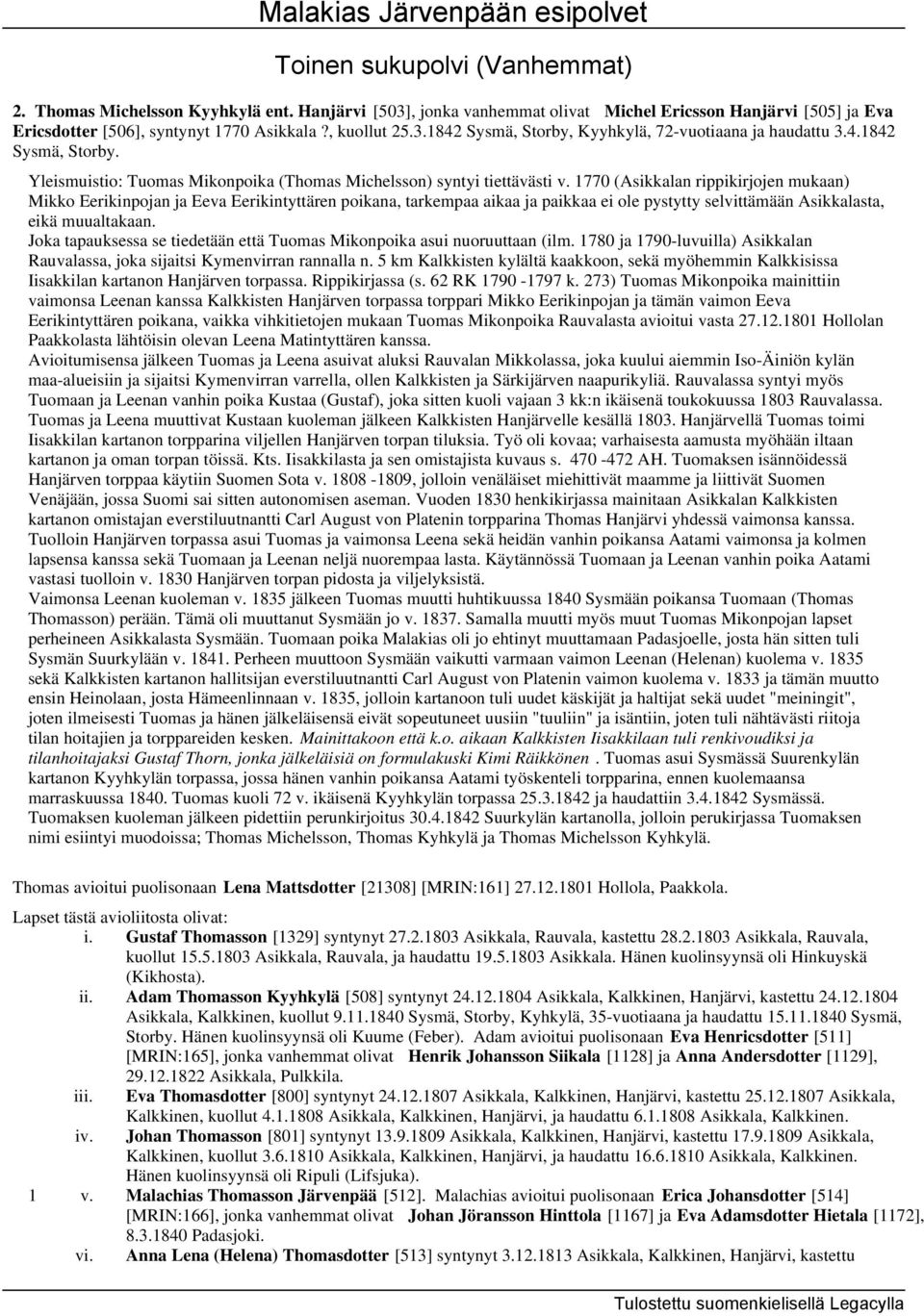 1770 (Asikkalan rippikirjojen mukaan) Mikko Eerikinpojan ja Eeva Eerikintyttären poikana, tarkempaa aikaa ja paikkaa ei ole pystytty selvittämään Asikkalasta, eikä muualtakaan.