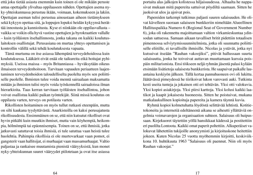 Kyse ei niinkään ole oppilasvallasta vaikka se voikin olla hyvä vastine opettajien ja byrokraattien vallalle kuin työläisten itsehallinnosta, jonka takana on kaikki koulutuslaitoksen osallistujat.