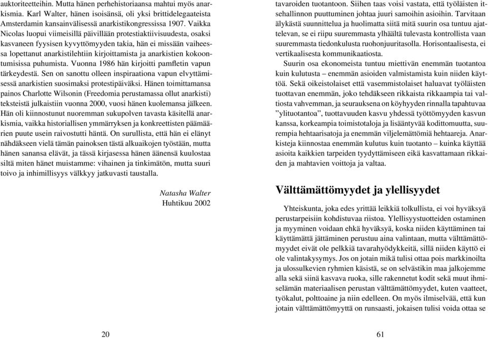 kokoontumisissa puhumista. Vuonna 1986 hän kirjoitti pamfletin vapun tärkeydestä. Sen on sanottu olleen inspiraationa vapun elvyttämisessä anarkistien suosimaksi protestipäiväksi.