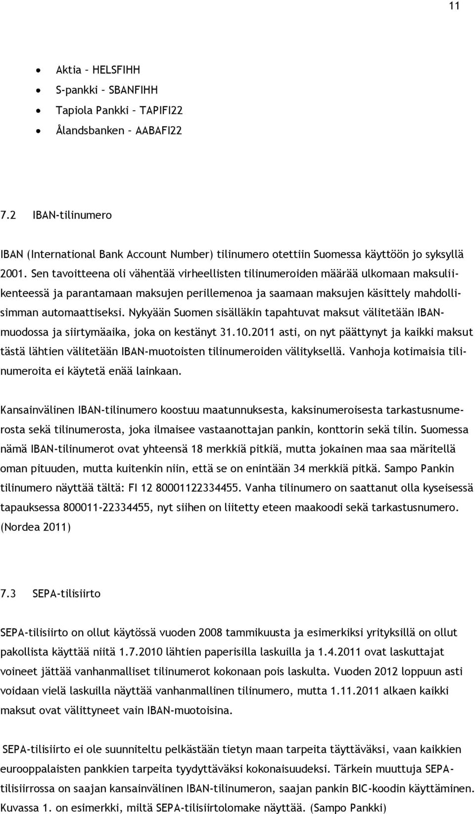 Nykyään Suomen sisälläkin tapahtuvat maksut välitetään IBANmuodossa ja siirtymäaika, joka on kestänyt 31.10.