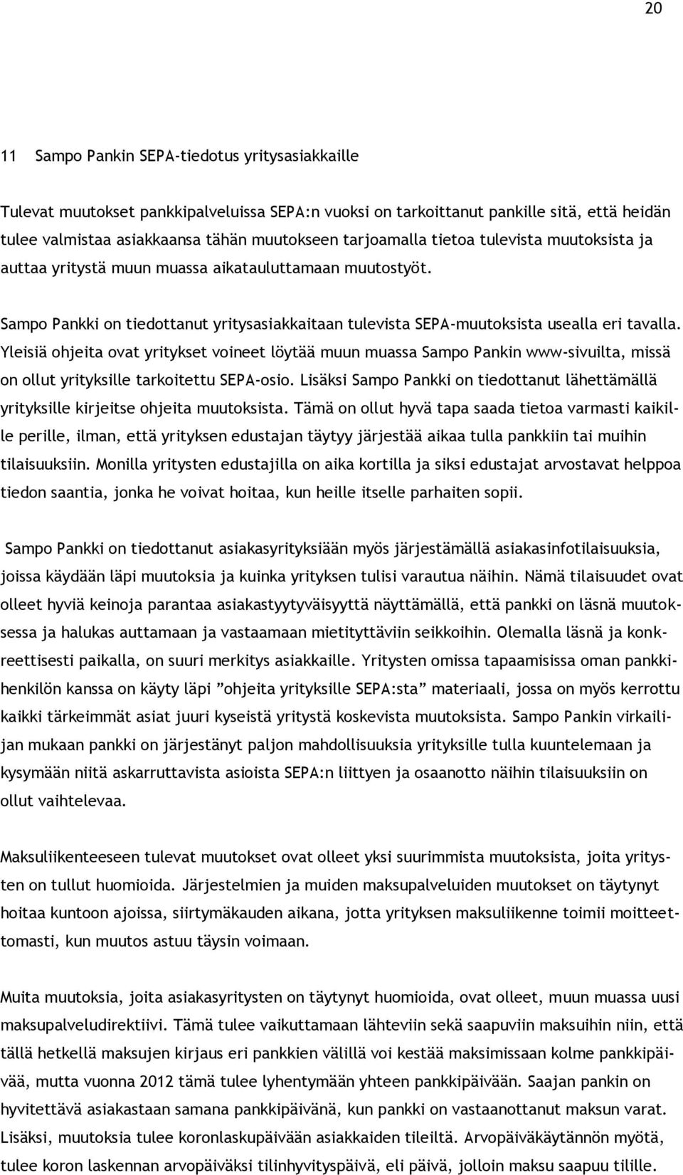 Yleisiä ohjeita ovat yritykset voineet löytää muun muassa Sampo Pankin www-sivuilta, missä on ollut yrityksille tarkoitettu SEPA-osio.