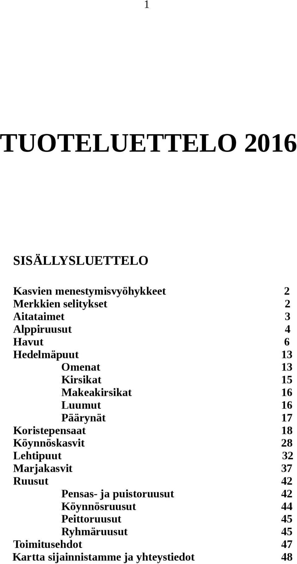 Koristepensaat 18 Köynnöskasvit 28 Lehtipuut 32 Marjakasvit 37 Ruusut 42 Pensas- ja puistoruusut 42