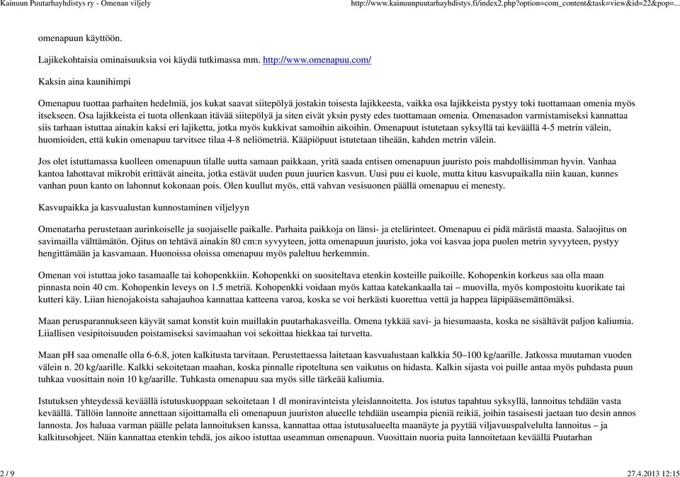 com/ Kaksin aina kaunihimpi Omenapuu tuottaa parhaiten hedelmiä, jos kukat saavat siitepölyä jostakin toisesta lajikkeesta, vaikka osa lajikkeista pystyy toki tuottamaan omenia myös itsekseen.