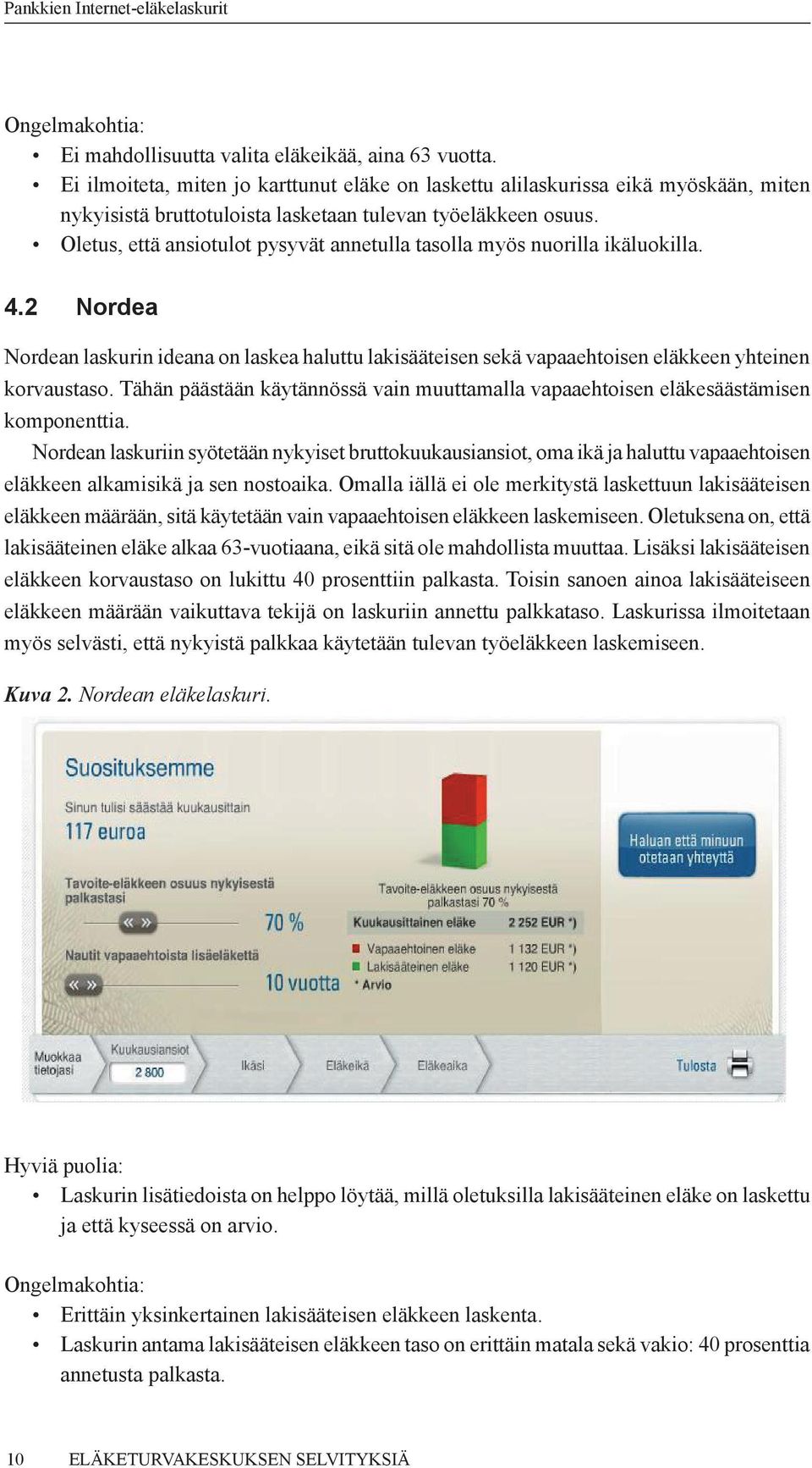 Oletus, että ansiotulot pysyvät annetulla tasolla myös nuorilla ikäluokilla. 4.2 Nordea Nordean laskurin ideana on laskea haluttu lakisääteisen sekä vapaaehtoisen eläkkeen yhteinen korvaustaso.