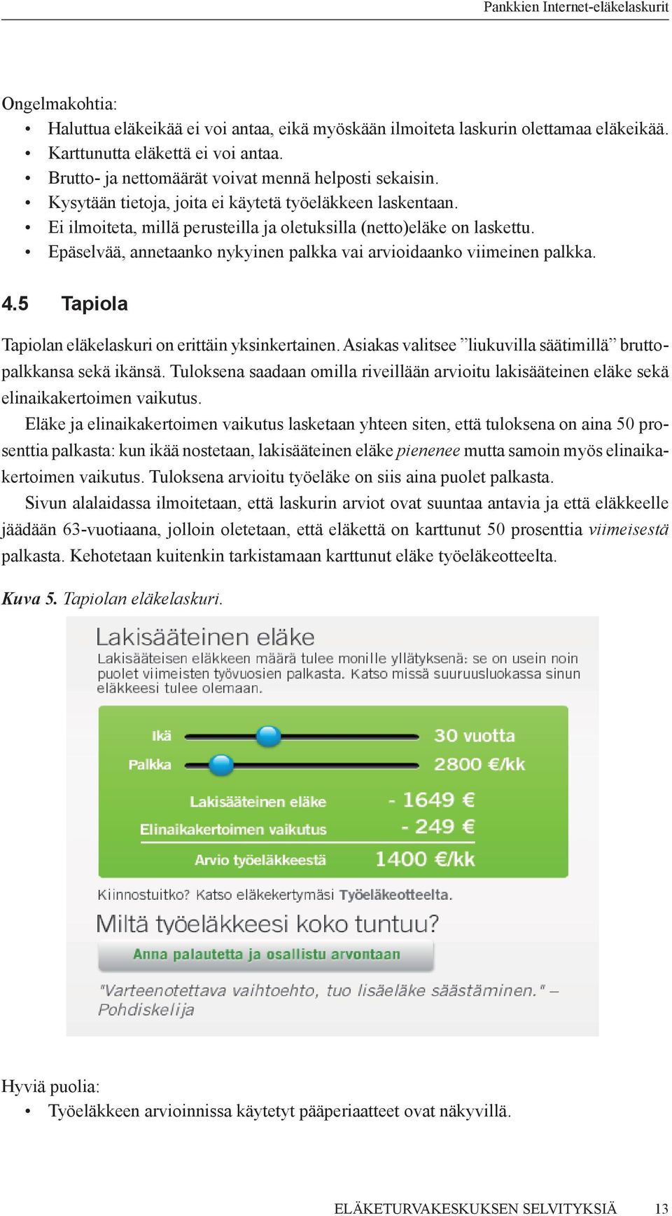 Epäselvää, annetaanko nykyinen palkka vai arvioidaanko viimeinen palkka. 4.5 Tapiola Tapiolan eläkelaskuri on erittäin yksinkertainen.