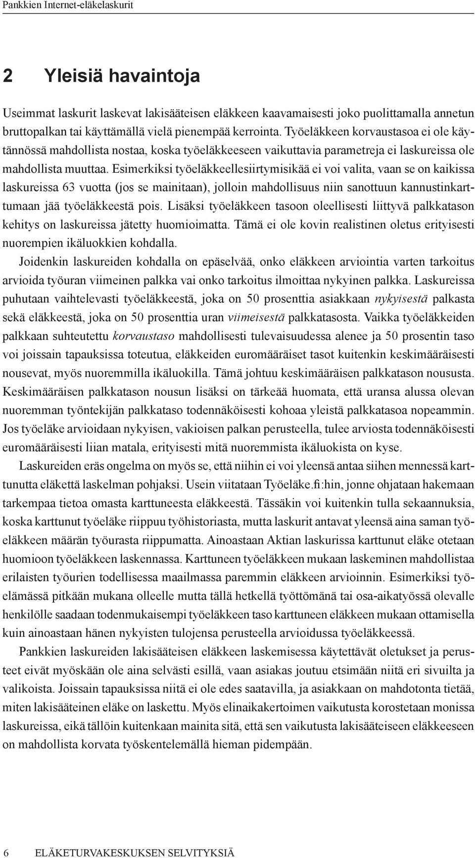 Esimerkiksi työeläkkeellesiirtymisikää ei voi valita, vaan se on kaikissa laskureissa 63 vuotta (jos se mainitaan), jolloin mahdollisuus niin sanottuun kannustinkarttumaan jää työeläkkeestä pois.