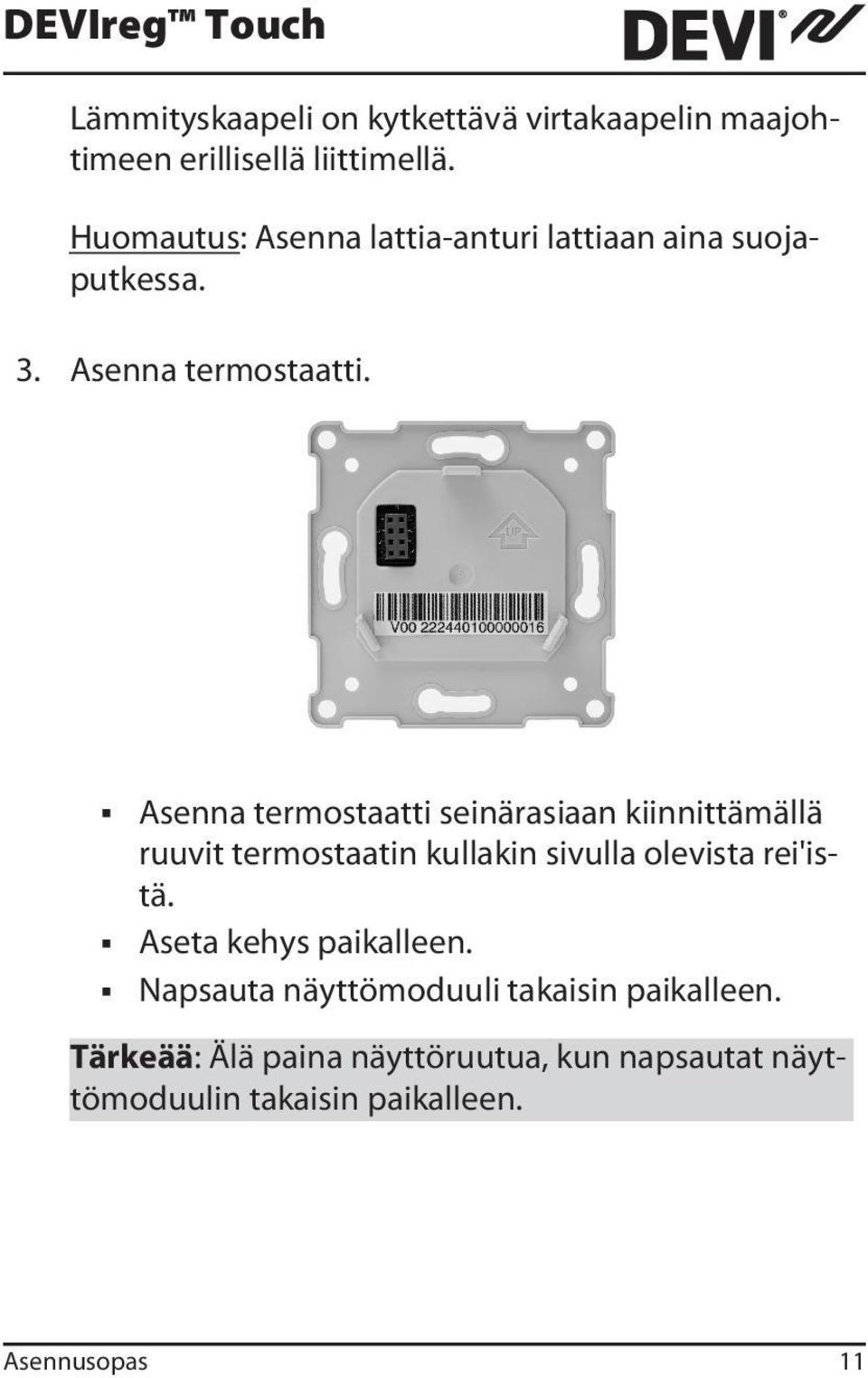 Asenna termostaatti seinärasiaan kiinnittämällä ruuvit termostaatin kullakin sivulla olevista rei'istä.