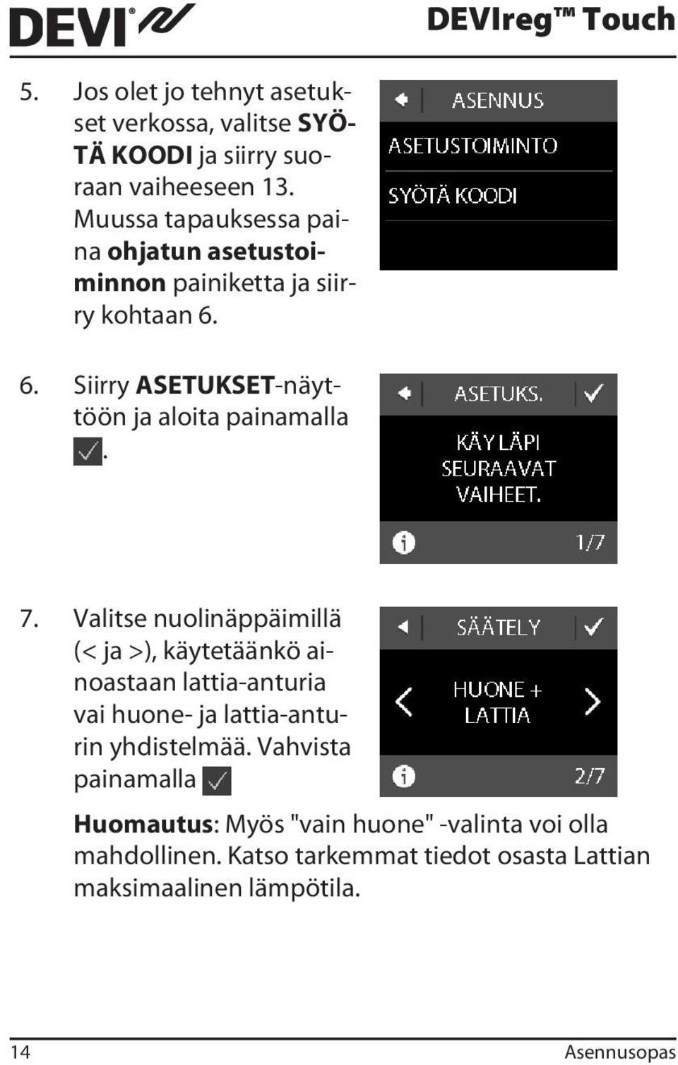 6. Siirry ASETUKSET-näyttöön ja aloita painamalla. 7.