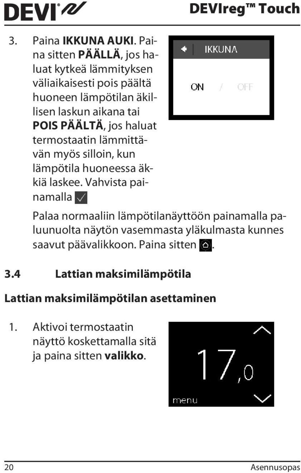 haluat termostaatin lämmittävän myös silloin, kun lämpötila huoneessa äkkiä laskee.