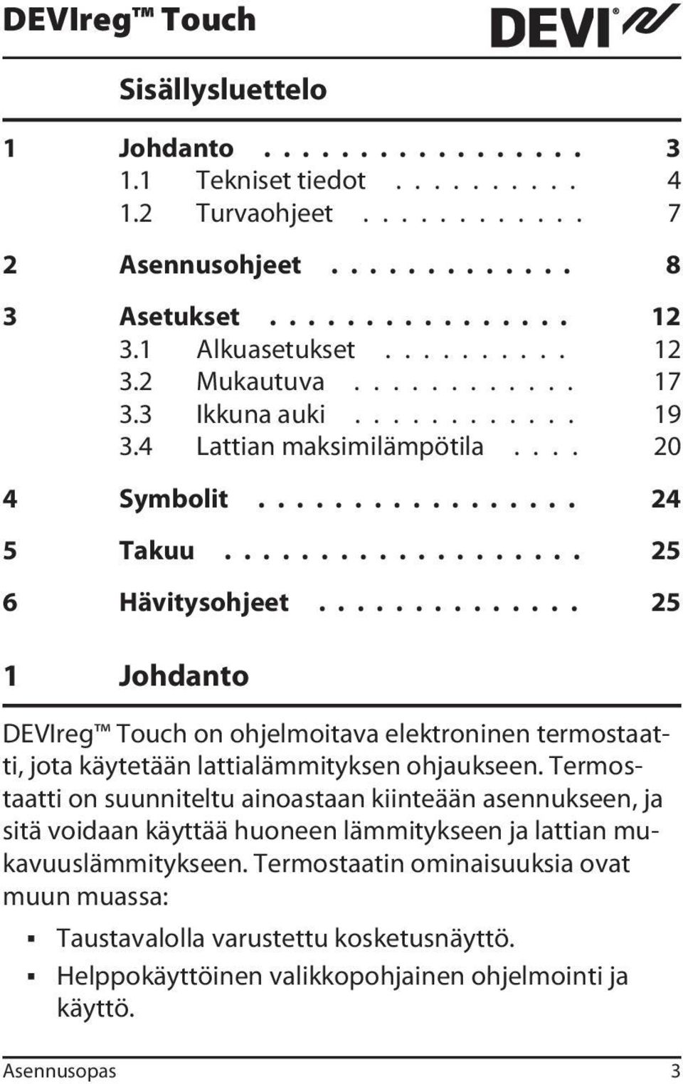 ............. 25 1 Johdanto DEVIreg Touch on ohjelmoitava elektroninen termostaatti, jota käytetään lattialämmityksen ohjaukseen.