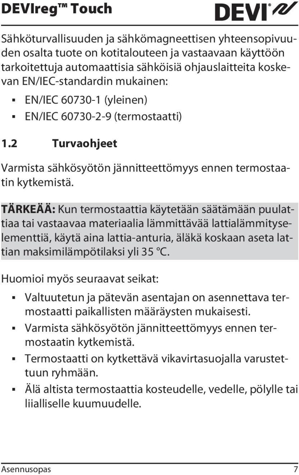 TÄRKEÄÄ: Kun termostaattia käytetään säätämään puulattiaa tai vastaavaa materiaalia lämmittävää lattialämmityselementtiä, käytä aina lattia-anturia, äläkä koskaan aseta lattian maksimilämpötilaksi