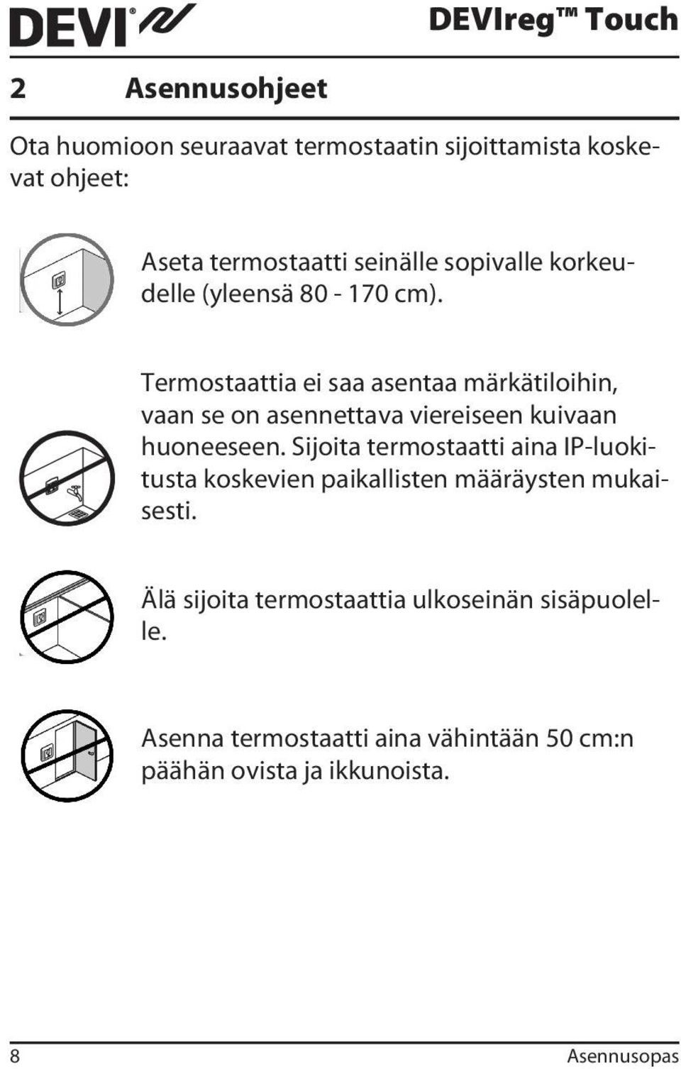 Termostaattia ei saa asentaa märkätiloihin, vaan se on asennettava viereiseen kuivaan huoneeseen.