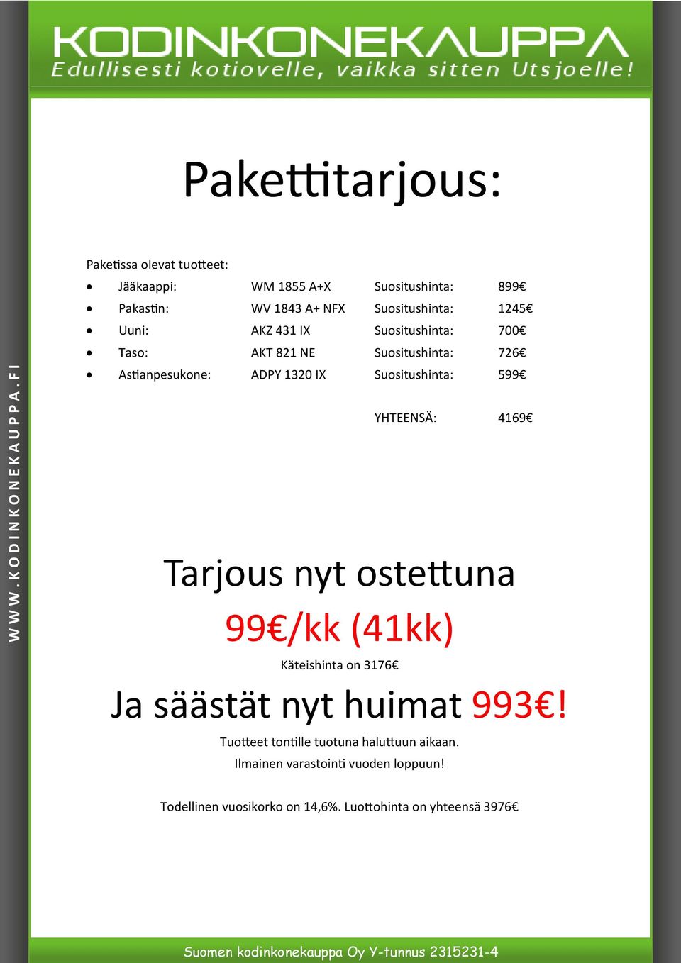 Suositushinta: 599 YHTEENSÄ: 4169 Tarjous nyt ostettuna 99 /kk (41kk) Käteishinta on 3176 Ja säästät nyt huimat 993!