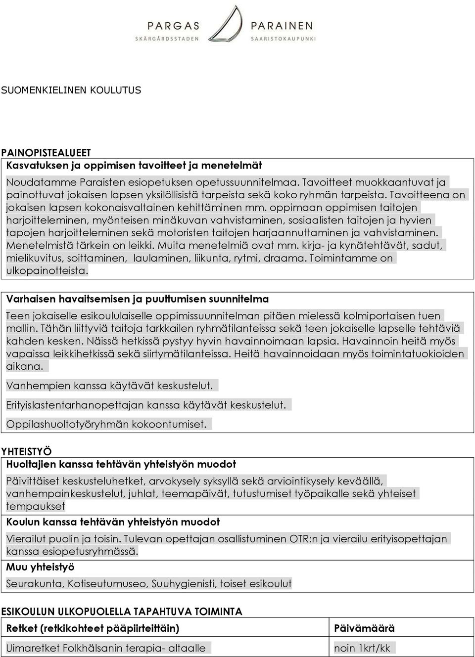 oppimaan oppimisen taitojen harjoitteleminen, myönteisen minäkuvan vahvistaminen, sosiaalisten taitojen ja hyvien tapojen harjoitteleminen sekä motoristen taitojen harjaannuttaminen ja vahvistaminen.